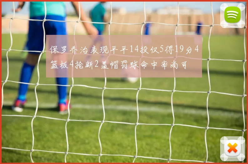 保罗乔治表现平平14投仅5得19分4篮板4抢断2盖帽罚球命中率尚可
