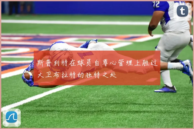 斯普利特在球员自尊心管理上胜过大卫布拉特的独特之处